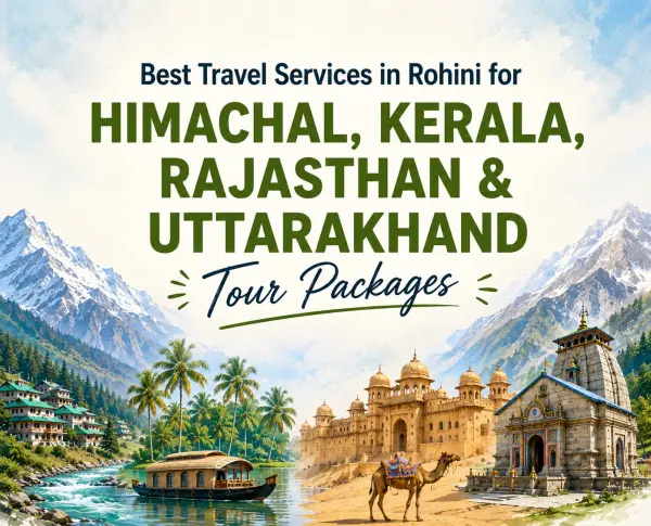 Best Travel Services in Rohini for Himachal, Kerala, Rajasthan & Uttarakhand Tour Packages